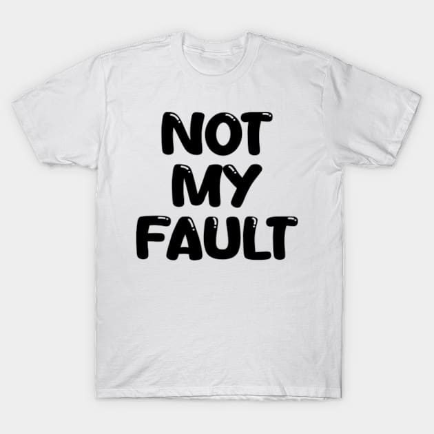 not my fault T-Shirt by style flourish